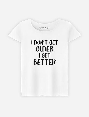 Camiseta Mujer - I DON'T GET OLDER I GET BETTER